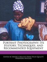 Portrait Photography: Its History, Techniques, And Recommended Equipment