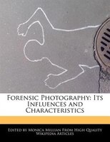 Forensic Photography: Its Influences And Characteristics