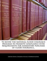 To revise the national flood insurance program to promote compliance with requirements for mandatory purchase of flood insurance,.