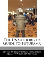 The Unauthorized Guide To Futurama