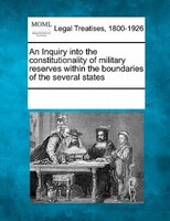 An Inquiry Into The Constitutionality Of Military Reserves Within The Boundaries Of The Several States