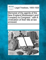 Memorial Of The Agents Of The New England Mississippi Land Company To Congress: With A Vindication Of Their Title At Law Annexed.