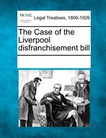 The Case Of The Liverpool Disfranchisement Bill