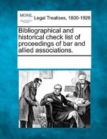 Bibliographical And Historical Check List Of Proceedings Of Bar And Allied Associations.