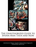 The Unauthorized Guide To Spider-man Then And Now