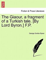 The Giaour, a fragment of a Turkish tale. [By Lord Byron.] F.P.