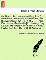 An Ode To The Honourable H---y F--x [i.e. Henry Fox, Afterwards Lord Holland], On The Marriage Of The Du---s Of M-------r [i.e. Du