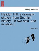Halidon Hill; A Dramatic Sketch, From Scottish History. [in Two Acts, And In Verse.]