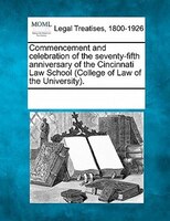 Commencement And Celebration Of The Seventy-fifth Anniversary Of The Cincinnati Law School (college Of Law Of The University).
