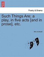 Such Things Are; A Play, In Five Acts [and In Prose], Etc.