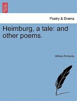 Heimburg, A Tale: And Other Poems.