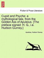 Cupid And Psyche: A Mythological Tale, From The Golden Ass Of Apuleius. [the Preface Signed: H. G., I.e. Hudson Gurne