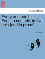Every One Has His Fault; A Comedy, In Five Acts [and In Prose].