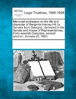 Memorial Addresses On The Life And Character Of Benjamin Harvey Hill (a Senator From Georgia): Delivered In The Senate And House O