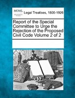 Report Of The Special Committee To Urge The Rejection Of The Proposed Civil Code Volume 2 Of 2