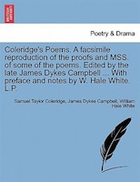 Coleridge's Poems. A Facsimile Reproduction Of The Proofs And Mss. Of Some Of The Poems. Edited By The Late James Dykes Campbell .