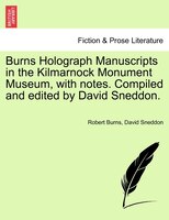 Burns Holograph Manuscripts In The Kilmarnock Monument Museum, With Notes. Compiled And Edited By David Sneddon.
