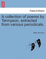 A Collection Of Poems By Tennyson, Extracted From Various Periodicals.