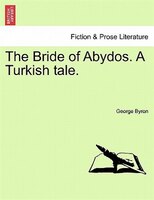 The Bride Of Abydos. A Turkish Tale.