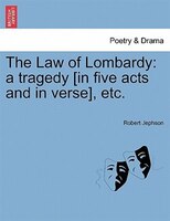 The Law Of Lombardy: A Tragedy [in Five Acts And In Verse], Etc.