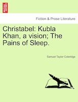 Christabel: Kubla Khan, a vision; The Pains of Sleep. Part I.