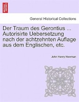 Der Traum Des Gerontius ... Autorisirte Uebersetzung Nach Der Achtzehnten Auflage Aus Dem Englischen, Etc.