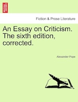 An Essay On Criticism. The Sixth Edition, Corrected.