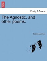 The Agnostic, And Other Poems.