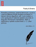 Paradisus Amissa, Poema Heroicum, Quod A Joanne Miltono Anglo Anglice Scriptum In Decem Libros Digestum Est: Nunc Autem A Viris Qu