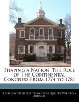 Shaping A Nation: The Role Of The Continental Congress From 1774 To 1781