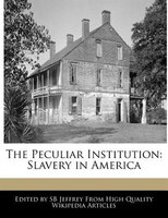 The Peculiar Institution: Slavery In America