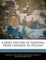 A Brief History Of Painting From Cavemen To Picasso