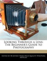 Looking Through A Lens: The Beginner's Guide To Photography