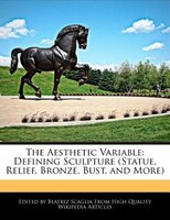 The Aesthetic Variable: Defining Sculpture (statue, Relief, Bronze, Bust, And More)