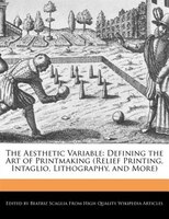 The Aesthetic Variable: Defining The Art Of Printmaking (relief Printing, Intaglio, Lithography, And More)