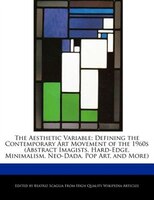 The Aesthetic Variable: Defining The Contemporary Art Movement Of The 1960s (abstract Imagists, Hard-edge, Minimalism, Neo-