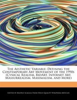 The Aesthetic Variable: Defining The Contemporary Art Movement Of The 1990s (cynical Realism, Bioart, Internet Art, Massurr