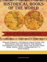 Primary Sources, Historical Collections: The Bolsheviks And The Soviets: The Present Government Of Russia, What The Soviets Have D