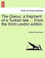 The Giaour, A Fragment Of A Turkish Tale ... From The Third London Edition.