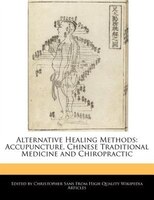 Alternative Healing Methods: Accupuncture, Chinese Traditional Medicine And Chiropractic