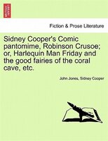 Sidney Cooper's Comic Pantomime, Robinson Crusoe; Or, Harlequin Man Friday And The Good Fairies Of The Coral Cave, Etc.
