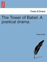 The Tower Of Babel. A Poetical Drama.