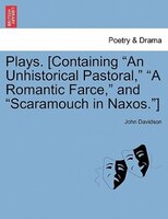 Plays. [containing "an Unhistorical Pastoral," "a Romantic Farce," And "scaramouch In Naxos."]