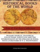Primary Sources, Historical Collections: Lord Clive And The Establishment Of The English In India, With A Foreword By T. S. Wentwo