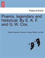 Poems, Legendary And Historical. By E. A. F. And G. W. Cox.