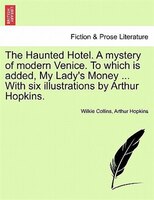 The Haunted Hotel. A mystery of modern Venice. To which is added, My Lady's Money ... With six illustrations by Arthur Hopkins. VO