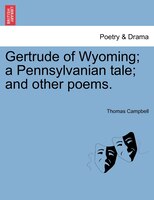 Gertrude Of Wyoming; A Pennsylvanian Tale; And Other Poems.