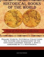 Primary Sources, Historical Collections: The History And Management Of The East-india Company; Volume 1, With A Foreword By T. S.