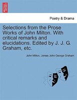 Selections From The Prose Works Of John Milton. With Critical Remarks And Elucidations. Edited By J. J. G. Graham, Etc.