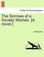 The Sorrows Of A Society Woman. [a Novel.]